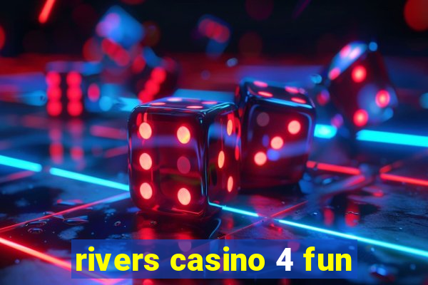 rivers casino 4 fun