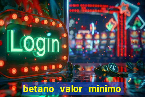 betano valor minimo de deposito