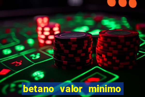 betano valor minimo de deposito