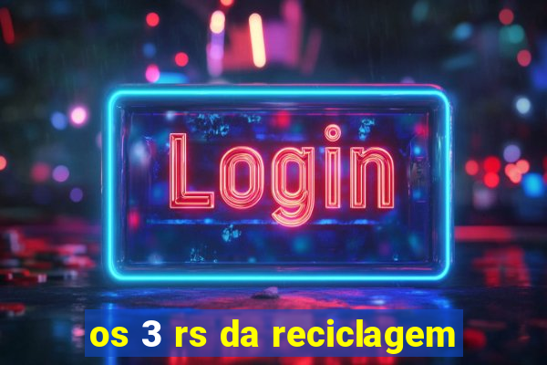 os 3 rs da reciclagem