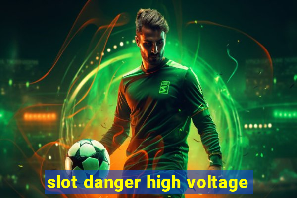 slot danger high voltage