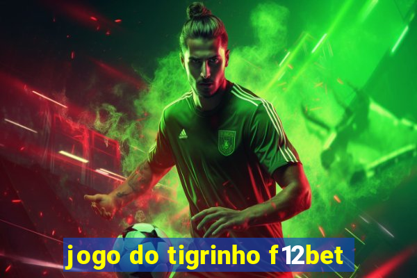 jogo do tigrinho f12bet