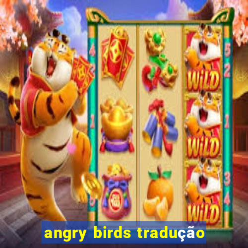 angry birds tradução