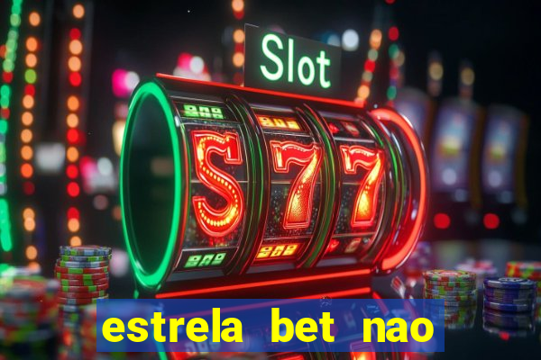 estrela bet nao esta funcionando