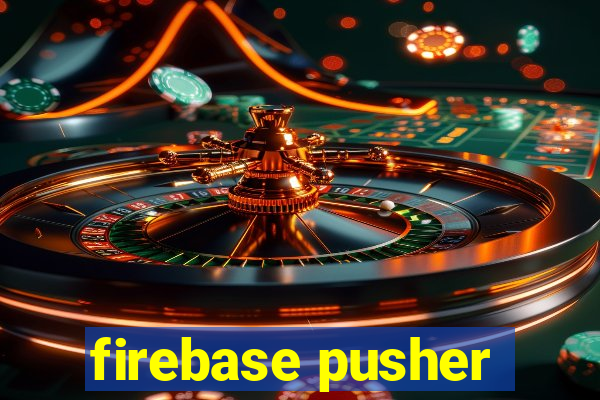 firebase pusher