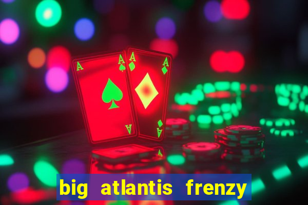 big atlantis frenzy slot free play