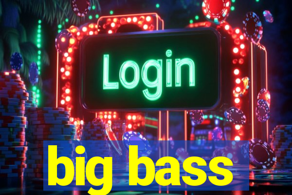 big bass