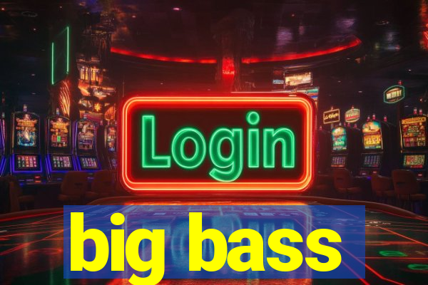 big bass