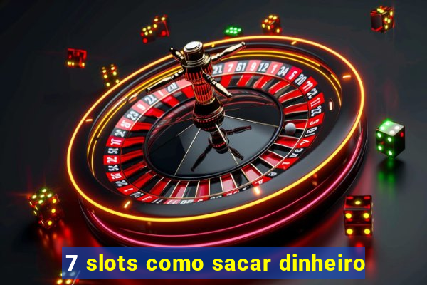 7 slots como sacar dinheiro