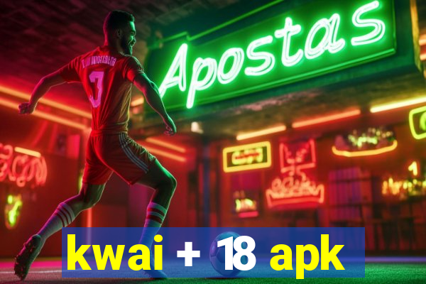 kwai + 18 apk