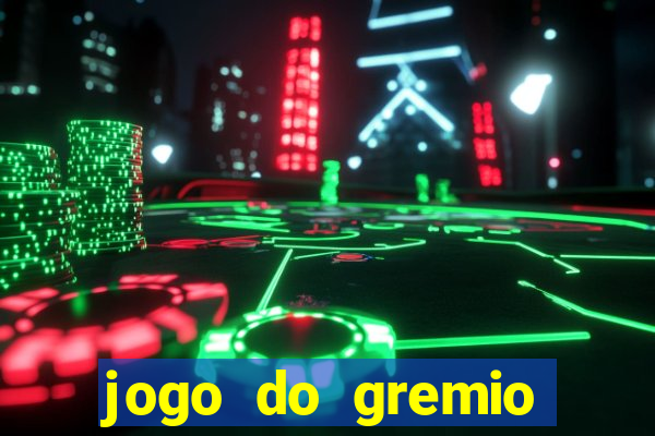 jogo do gremio hoje ao vivo onde assistir