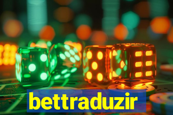 bettraduzir