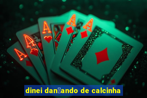 dinei dan莽ando de calcinha