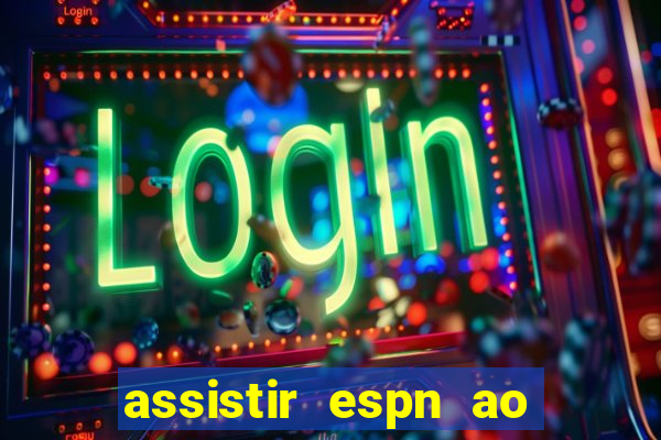 assistir espn ao vivo multicanais