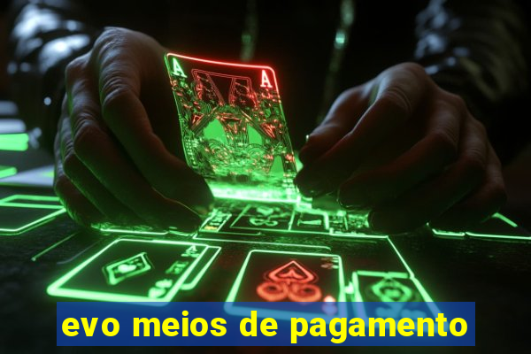 evo meios de pagamento