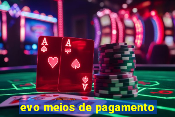 evo meios de pagamento