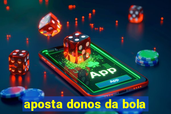 aposta donos da bola