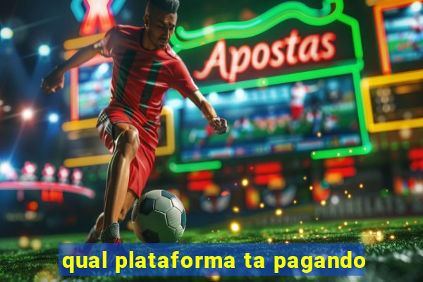 qual plataforma ta pagando