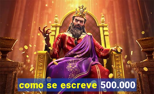 como se escreve 500.000