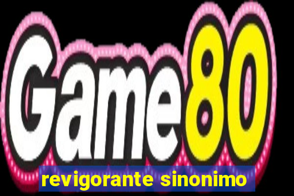 revigorante sinonimo