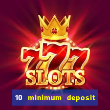 10 minimum deposit online casino