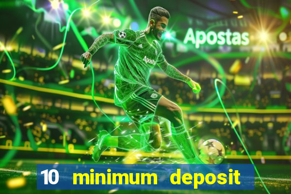 10 minimum deposit online casino