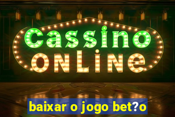 baixar o jogo bet?o