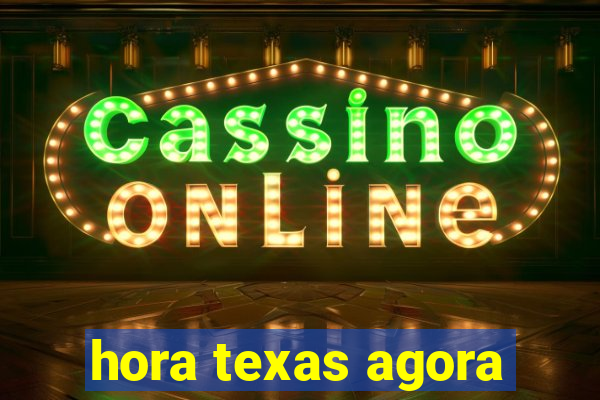 hora texas agora