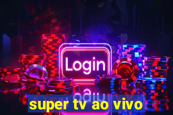 super tv ao vivo