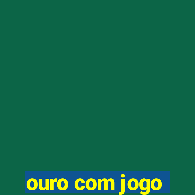 ouro com jogo