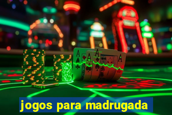 jogos para madrugada