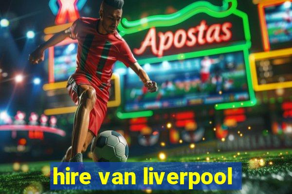 hire van liverpool