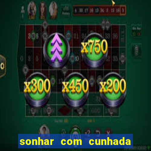 sonhar com cunhada no jogo do bicho