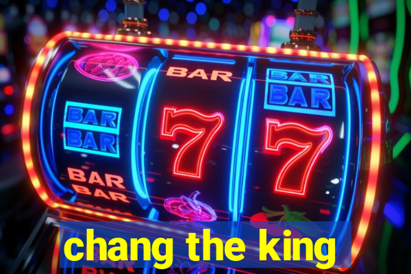 chang the king