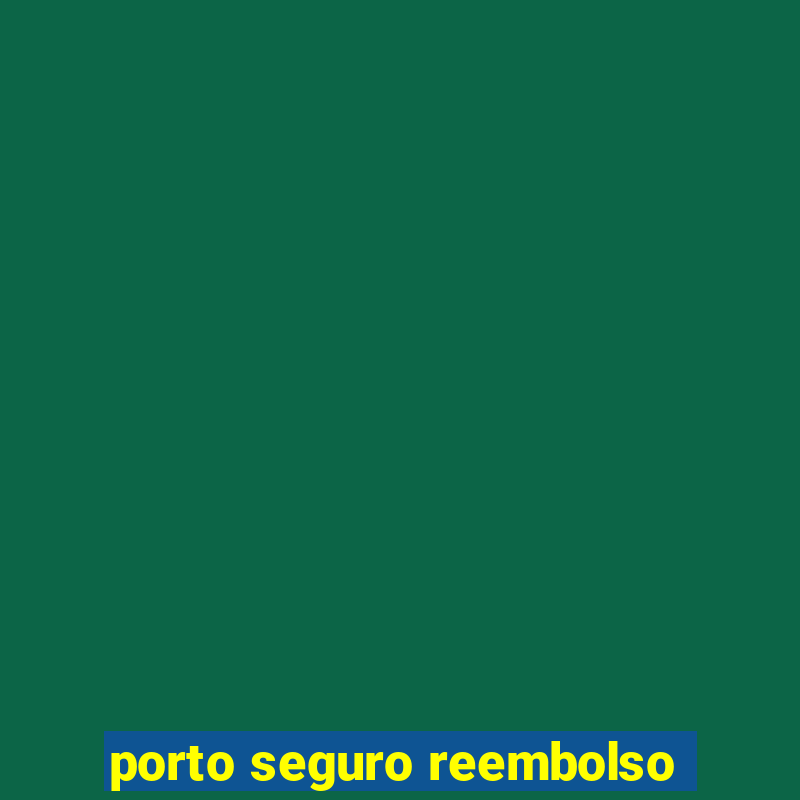 porto seguro reembolso