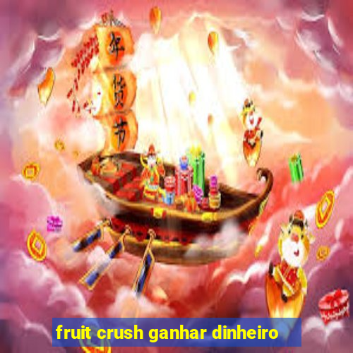 fruit crush ganhar dinheiro