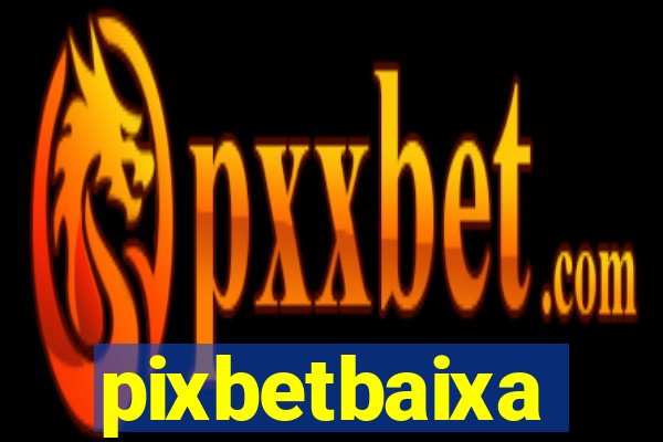 pixbetbaixa