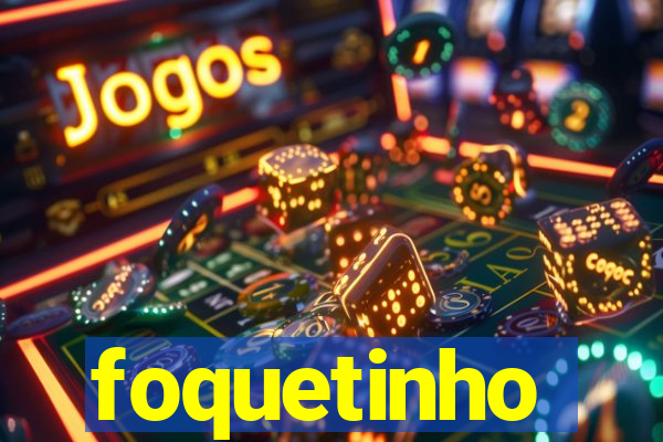 foquetinho