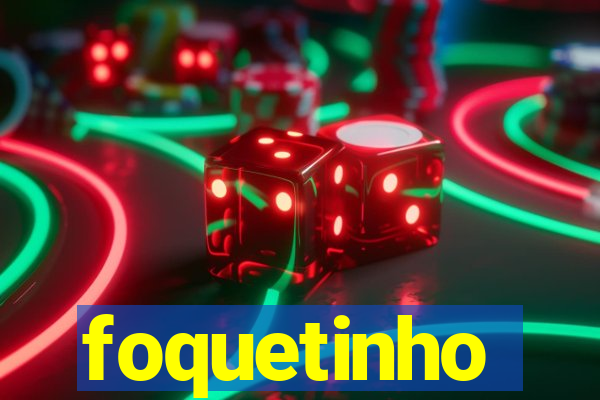 foquetinho