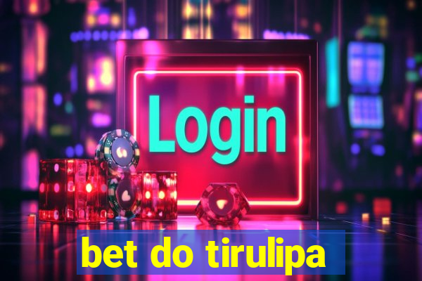 bet do tirulipa