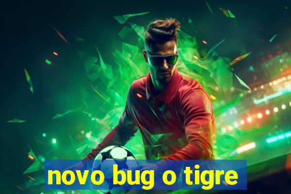 novo bug o tigre