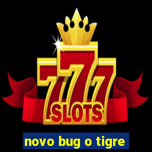 novo bug o tigre