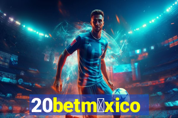 20betm茅xico