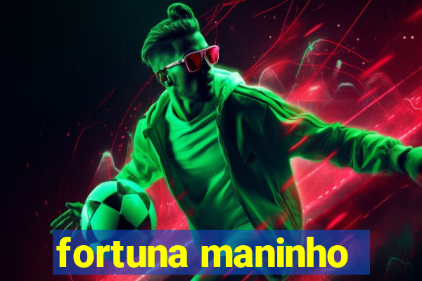 fortuna maninho