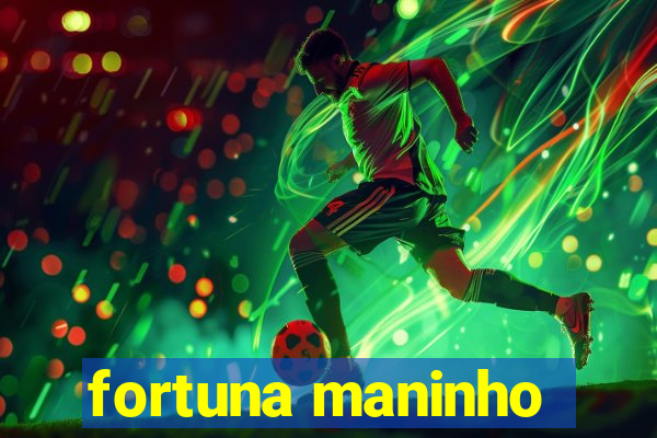 fortuna maninho