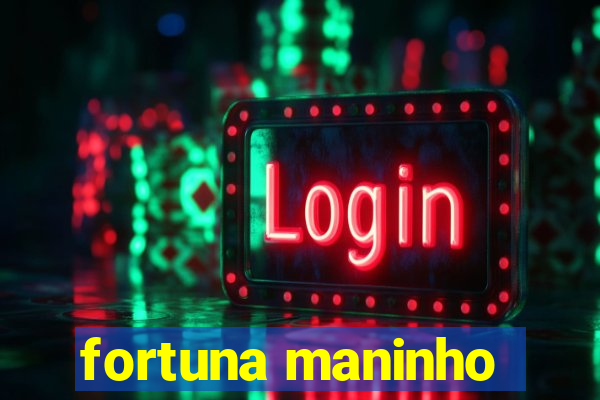 fortuna maninho