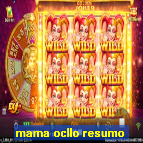 mama ocllo resumo