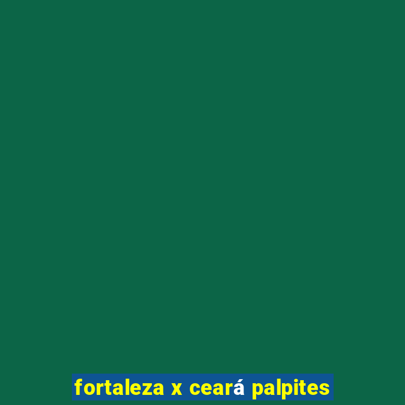 fortaleza x ceará palpites