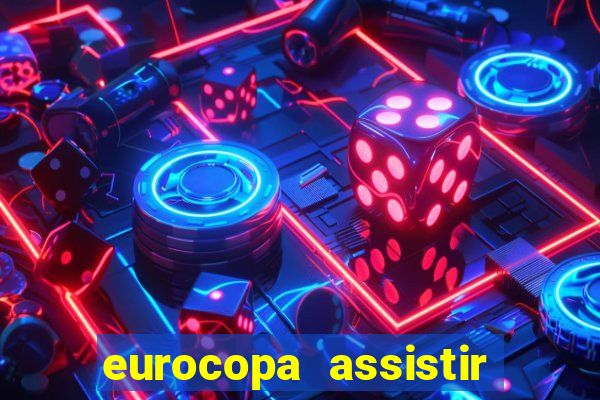 eurocopa assistir ao vivo