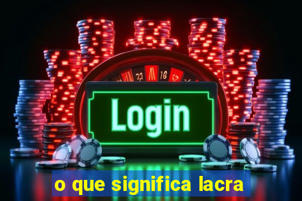 o que significa lacra